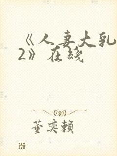 《人妻大乳被揉2》在线