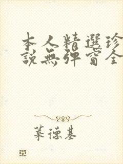 本人精选珍藏小说无弹窗全文阅读