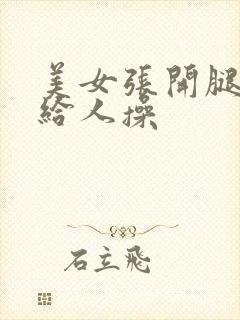 美女张开腿把逼给人操