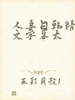 人妻日韩精品中文字幕太