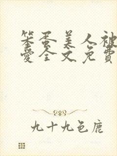 笨蛋美人被强制爱全文免费阅读全文