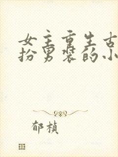 女主重生古代女扮男装的小说推荐