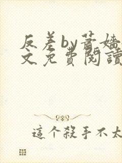 反差by萧嫱全文免费阅读无弹窗笔趣阁