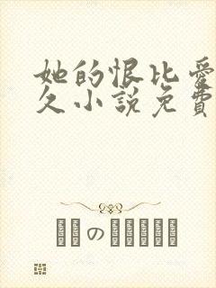 她的恨比爱更长久小说免费阅读