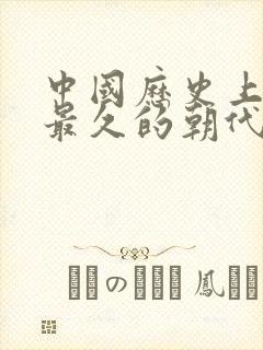 中国历史上时间最久的朝代