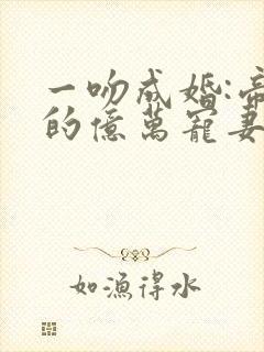 一吻成婚:帝少的亿万宠妻封面