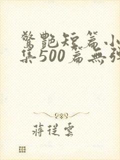 惊艳短篇小说合集500篇无弹窗阅读封面