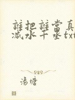 谁把谁当真无删减水千丞txt