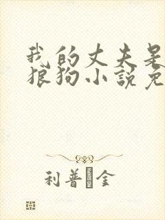 我的丈夫是只大狼狗小说免费阅读