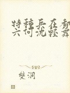 特种兵在都市陈六何沈轻舞封面