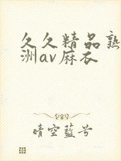 久久精品熟女亚洲av麻衣