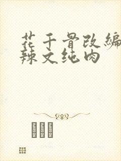 花千骨改编高h辣文纯肉