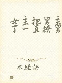 女主把男主囚禁了一直撩男主小说