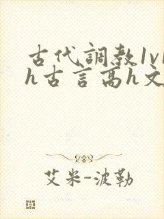 古代调教1v1h古言高h文