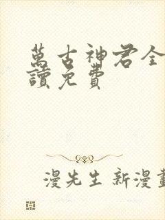 万古神君全文阅读免费