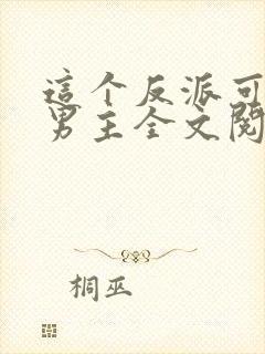 这个反派可真像男主全文阅读