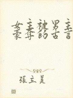 女主被男主强取豪夺的古言