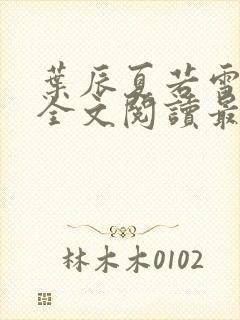 叶辰夏若雪小说全文阅读最新章节