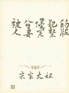 被公侵犯的漂亮人妻完整版