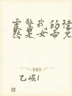 震惊我的徒弟居然是女帝免费阅读