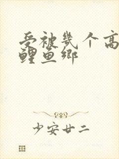 受被几个高干攻鲤鱼乡