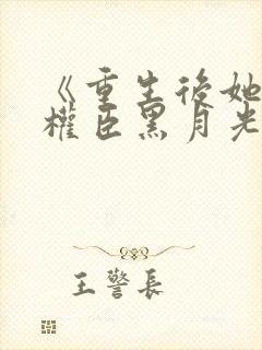 《重生后她成了权臣黑月光》