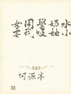 女同学奶水太涨要我吸她小说