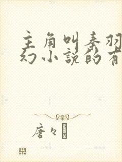 主角叫秦羽的玄幻小说的有什么