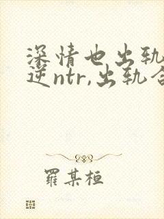 深情也出轨2(逆ntr,出轨合集)(点我就能