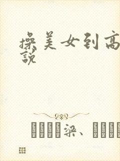 操美女到高潮小说