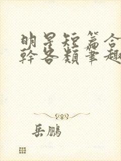 明星短篇合集高干各类笔趣阁免费阅读