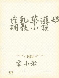 催乳药涨奶sm调教小说