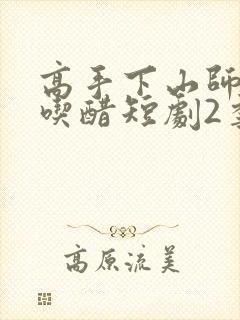 高手下山师姐别吃醋短剧2季封面