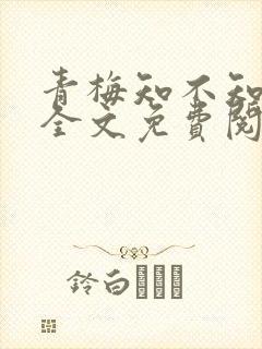 青梅知不知小说全文免费阅读