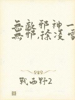 无敌邪神一一柳无邪,徐凌雪