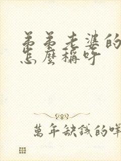 弟弟老婆的哥哥怎么称呼