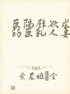 巨隔壁欲求不满的巨乳人妻