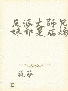 反派大师兄,师妹都是病娇