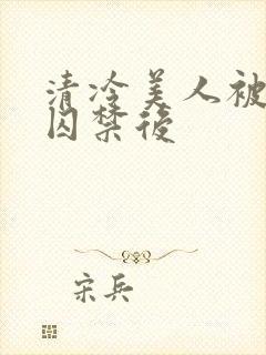 清冷美人被疯批囚禁后