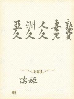 亚洲人妻熟女久久久久免费高清在线