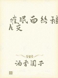 催眠白丝稚嫩腿h交