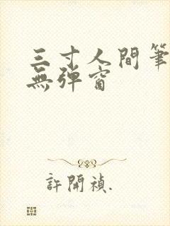 三寸人间笔趣阁无弹窗