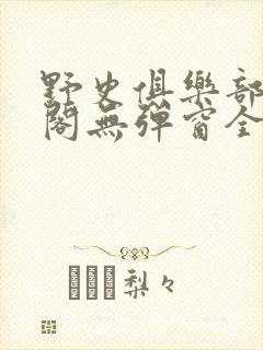 野史俱乐部笔趣阁无弹窗全文阅读