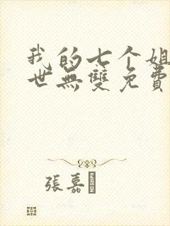 我的七个姐姐绝世无双免费阅读 小说