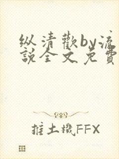 纵清欢by流小说全文免费阅读笔趣阁