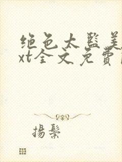 绝色太监美人txt全文免费阅读