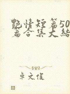 艳情短篇500篇合集大结局小说在线阅