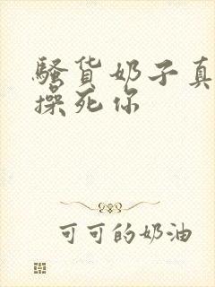 骚货奶子真大,操死你