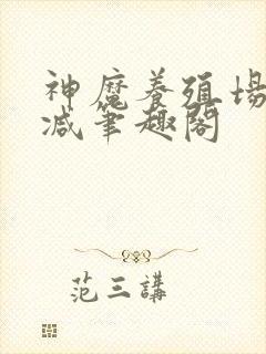 神魔养殖场无删减笔趣阁