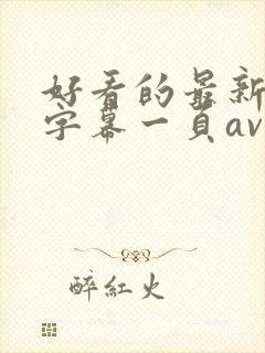 好看的最新中文字幕一页av